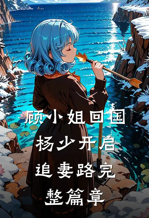 顾小姐回国，杨少开启追妻路完整篇章
