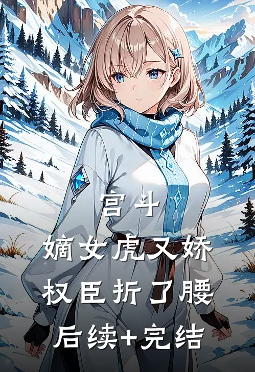 宫斗：嫡女虎又娇，权臣折了腰后续+完结