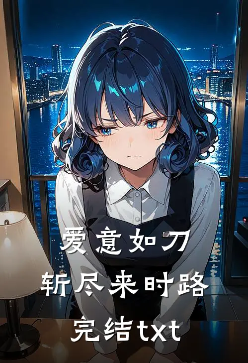 爱意如刀，斩尽来时路完结txt