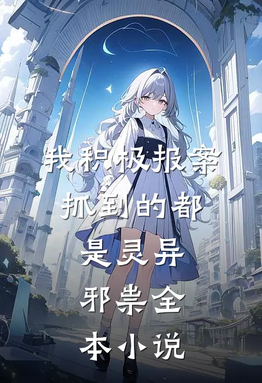 我积极报案，抓到的都是灵异邪祟全本小说