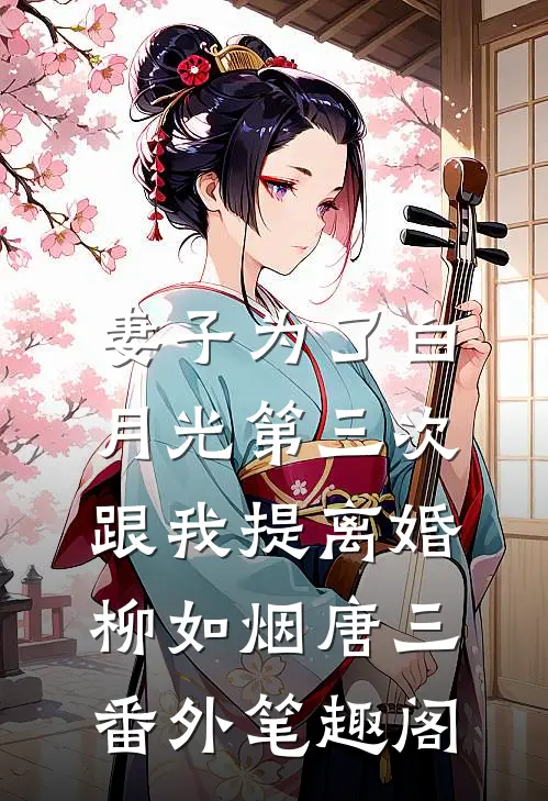 妻子为了白月光第三次跟我提离婚：柳如烟唐三番外笔趣阁