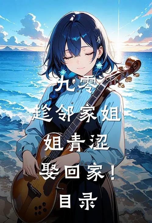 九零：趁邻家姐姐青涩，娶回家！目录