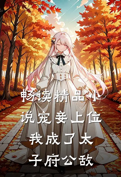 畅读精品小说宠妾上位：我成了太子府公敌