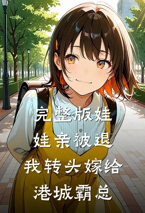 完整版娃娃亲被退，我转头嫁给港城霸总