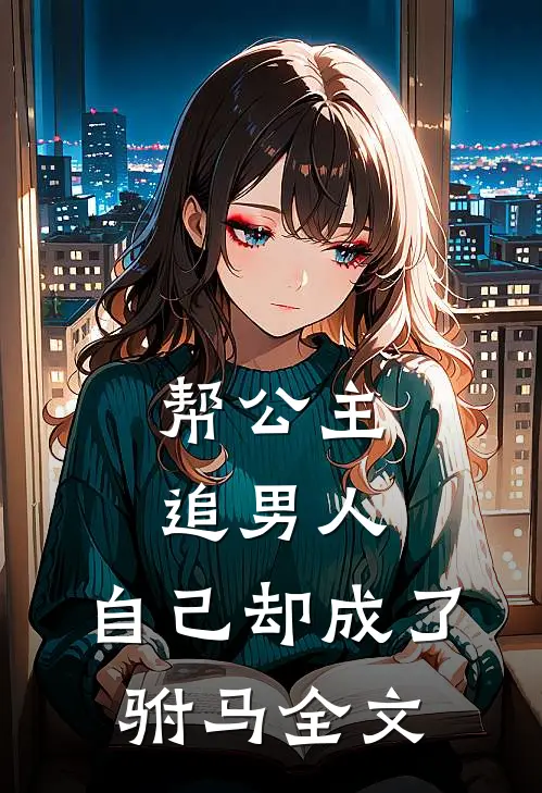 帮公主追男人，自己却成了驸马全文