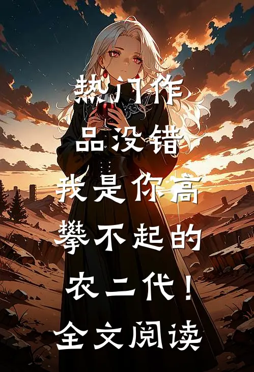 热门作品没错，我是你高攀不起的农二代！全文阅读