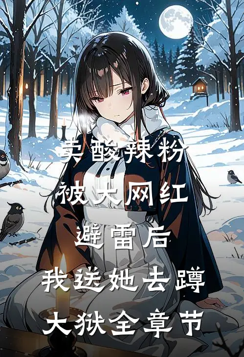 卖酸辣粉被大网红避雷后，我送她去蹲大狱全章节