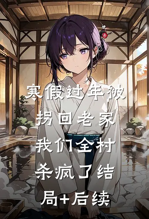 寒假过年被拐回老家，我们全村杀疯了结局+后续