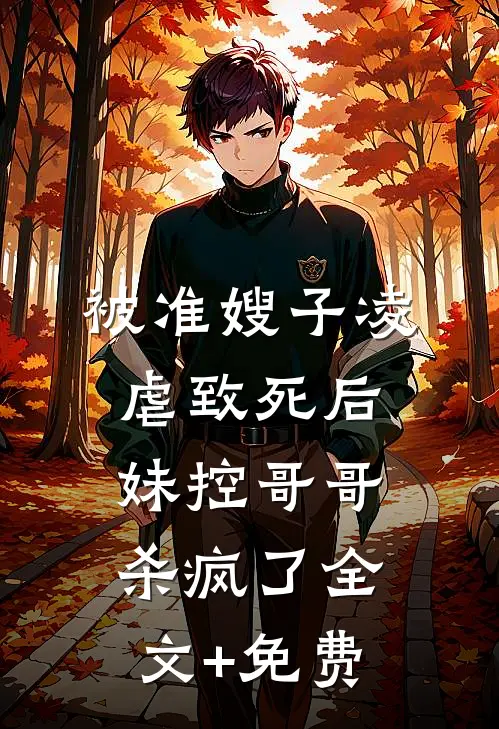 被准嫂子凌虐致死后，妹控哥哥杀疯了全文+免费