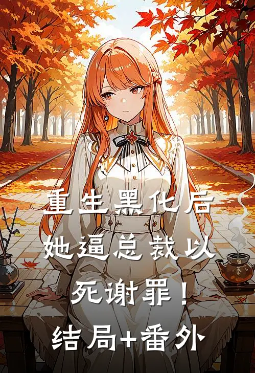 重生黑化后，她逼总裁以死谢罪！结局+番外