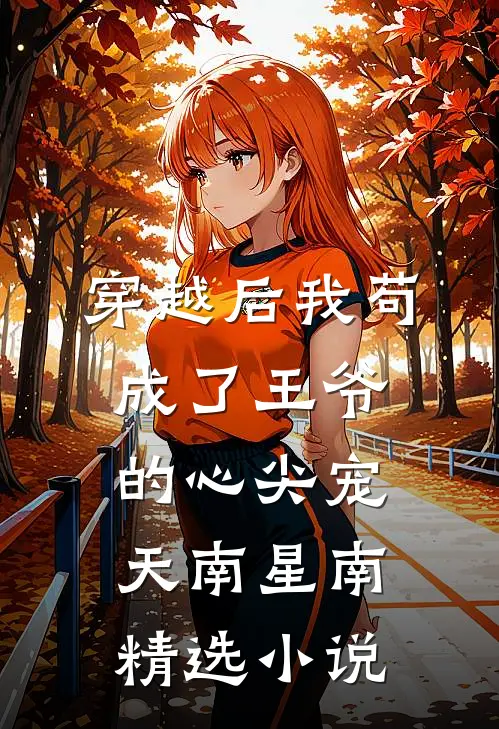 穿越后我苟成了王爷的心尖宠 天南星南精选小说