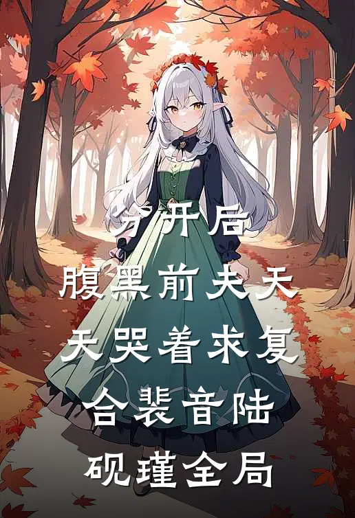 分开后，腹黑前夫天天哭着求复合裴音陆砚瑾全局