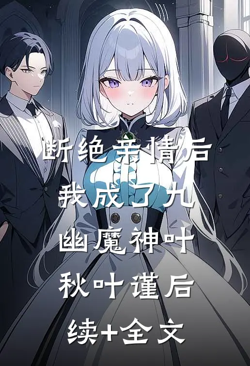 断绝亲情后，我成了九幽魔神叶秋叶谨后续+全文
