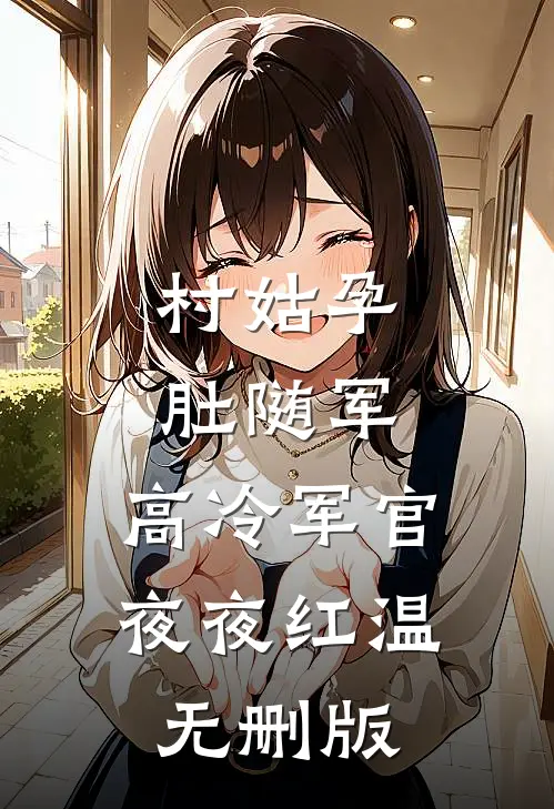 村姑孕肚随军，高冷军官夜夜红温无删版