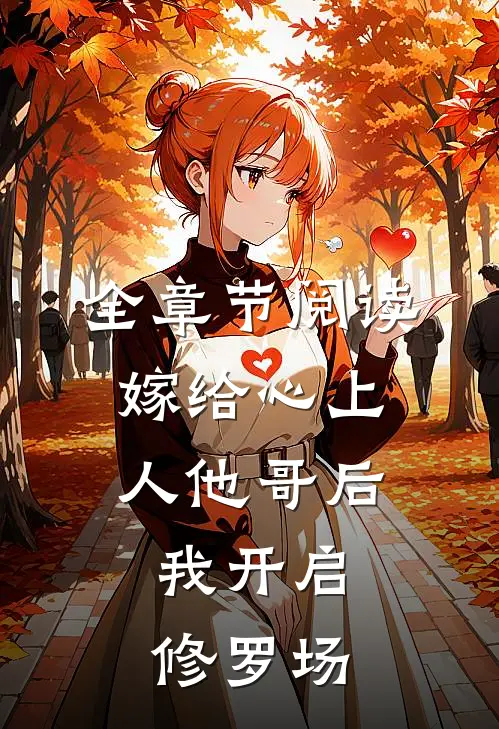 全章节阅读嫁给心上人他哥后，我开启修罗场