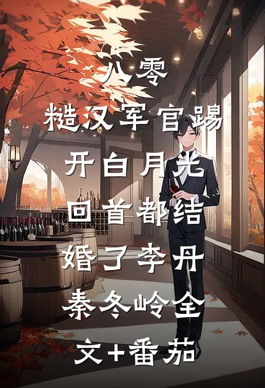 八零：糙汉军官踢开白月光回首都结婚了李丹秦冬岭全文+番茄