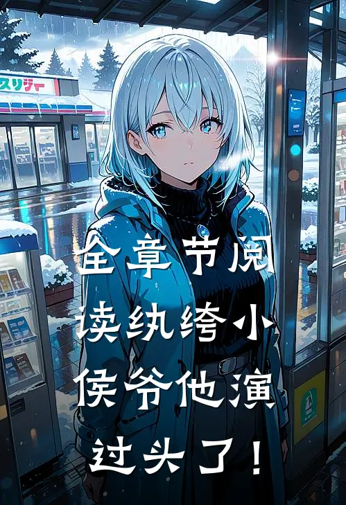 全章节阅读纨绔小侯爷他演过头了！