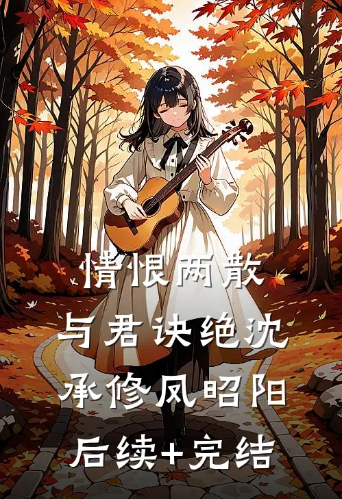 情恨两散，与君诀绝沈承修凤昭阳后续+完结