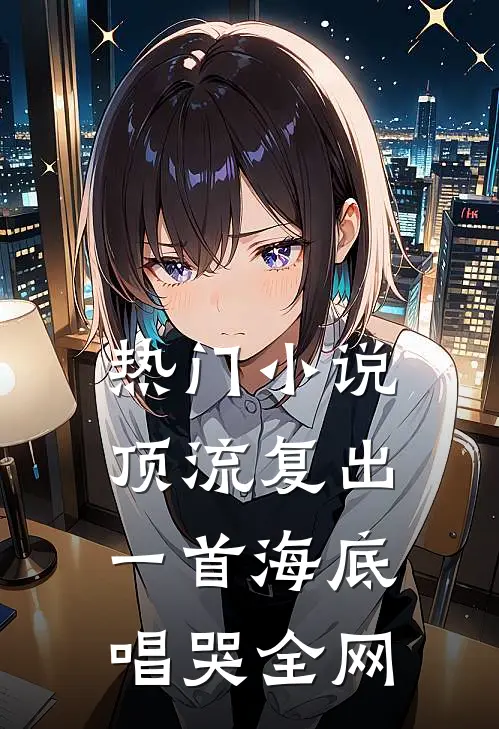 热门小说顶流复出，一首海底唱哭全网