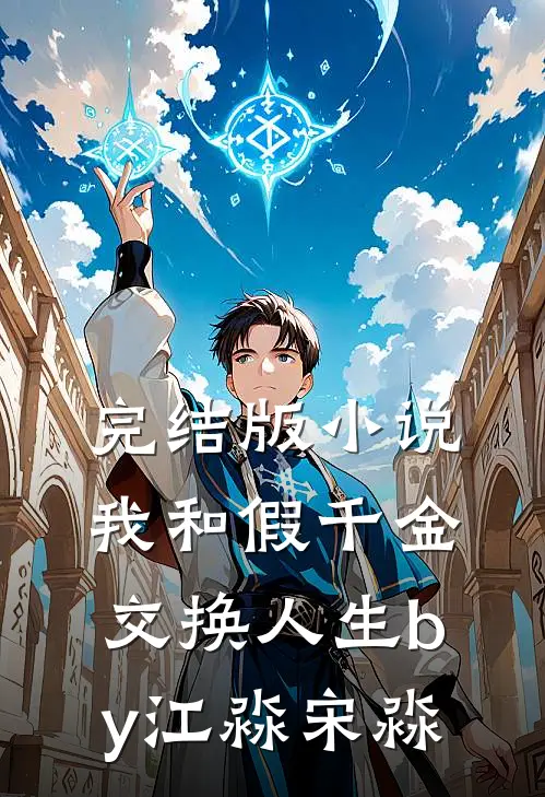 完结版小说我和假千金交换人生by江淼宋淼