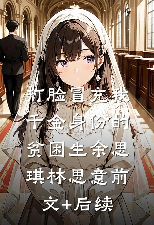 打脸冒充我千金身份的贫困生余思琪林思意前文+后续