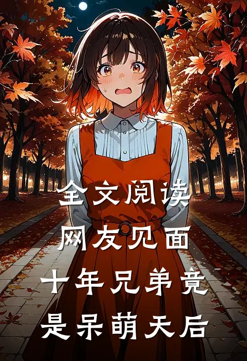 全文阅读网友见面：十年兄弟竟是呆萌天后