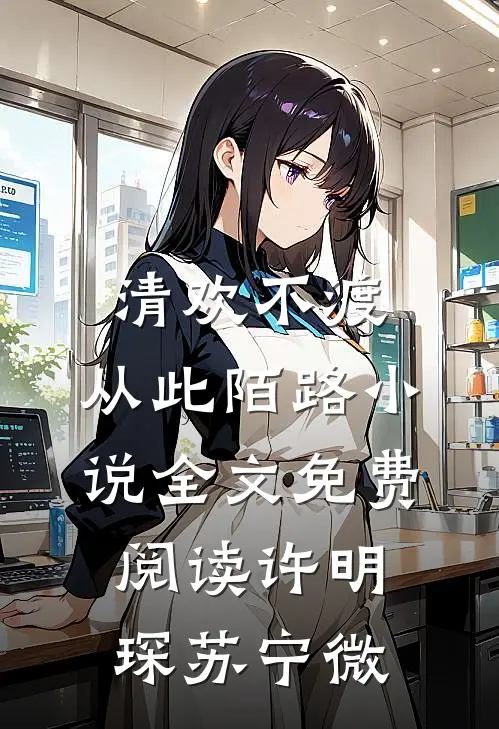 清欢不渡，从此陌路小说全文免费阅读许明琛苏宁微
