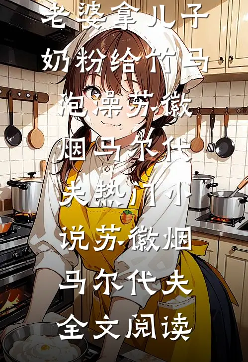 老婆拿儿子奶粉给竹马泡澡苏徽烟马尔代夫热门小说（苏徽烟马尔代夫）全文阅读