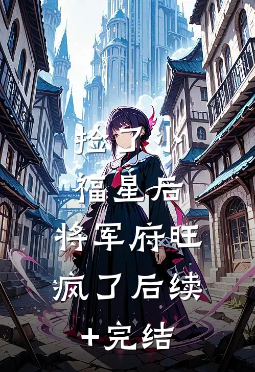 捡了小福星后，将军府旺疯了后续+完结