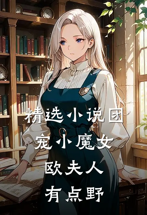 精选小说团宠小魔女：欧夫人有点野