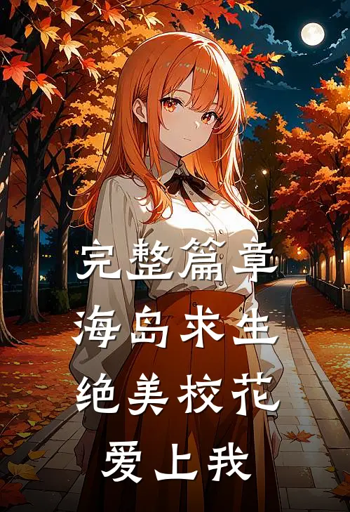 完整篇章海岛求生:绝美校花爱上我
