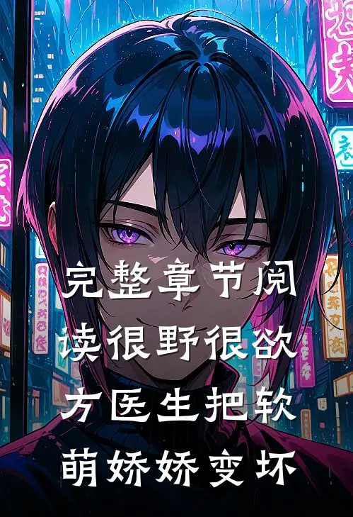 完整章节阅读很野很欲，方医生把软萌娇娇变坏