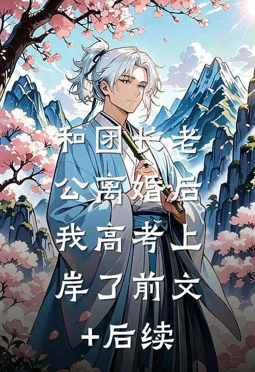 和团长老公离婚后，我高考上岸了前文+后续
