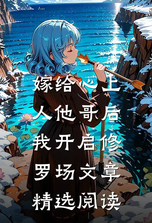 嫁给心上人他哥后，我开启修罗场文章精选阅读