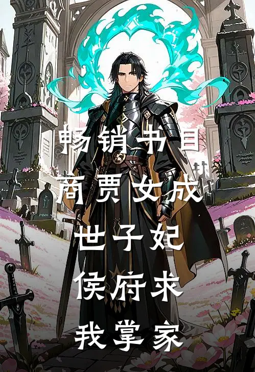 畅销书目商贾女成世子妃，侯府求我掌家