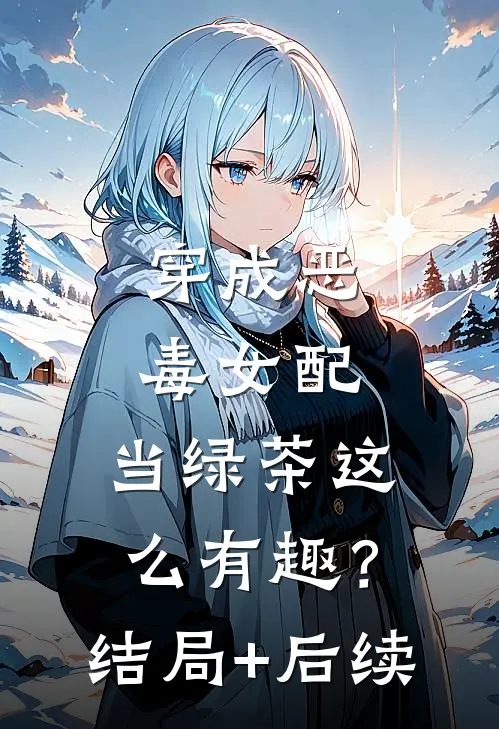 穿成恶毒女配，当绿茶这么有趣？结局+后续