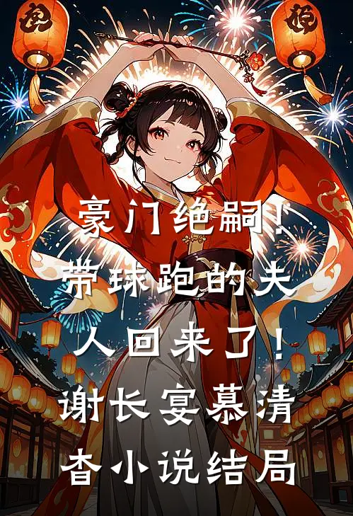 豪门绝嗣！带球跑的夫人回来了！谢长宴慕清杳小说结局