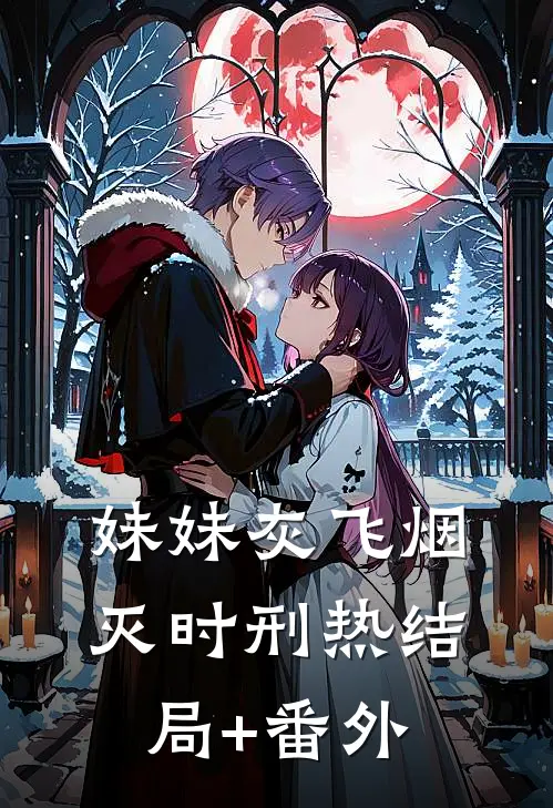 妹妹灰飞烟灭时刑热结局+番外