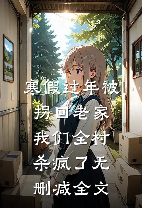 寒假过年被拐回老家，我们全村杀疯了无删减全文