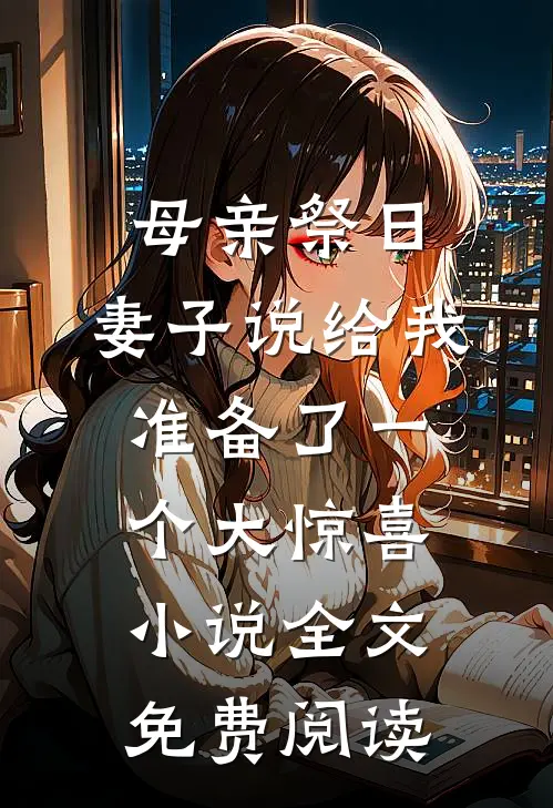 母亲祭日，妻子说给我准备了一个大惊喜小说全文免费阅读