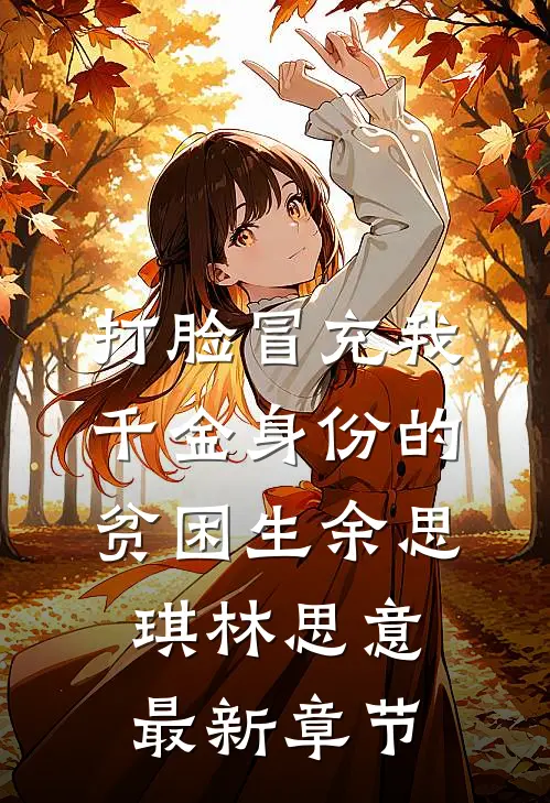 打脸冒充我千金身份的贫困生余思琪林思意最新章节