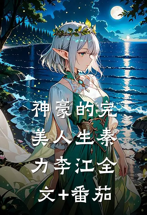 神豪的完美人生秦力李江全文+番茄