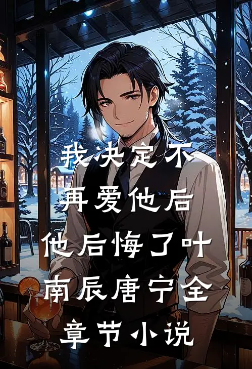 我决定不再爱他后，他后悔了叶南辰唐宁全章节小说