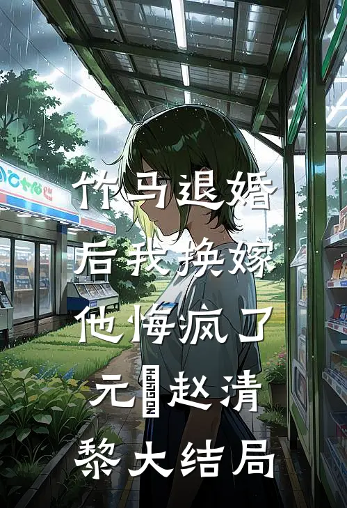 竹马退婚后我换嫁，他悔疯了元璟赵清黎大结局