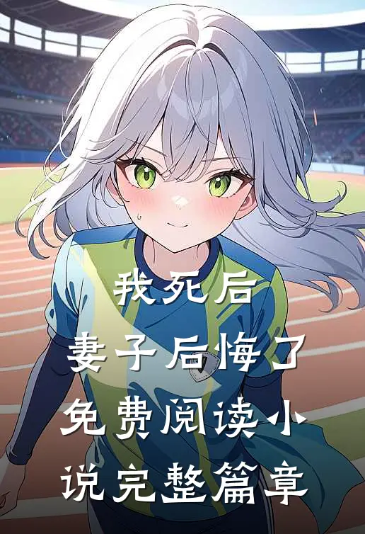 我死后,妻子后悔了免费阅读小说完整篇章