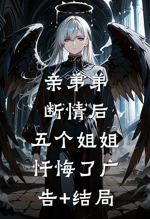 亲弟弟断情后，五个姐姐忏悔了广告+结局