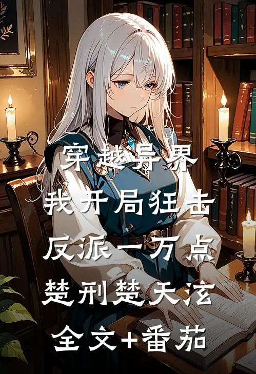 穿越异界，我开局狂击反派一万点楚刑楚天泫全文+番茄