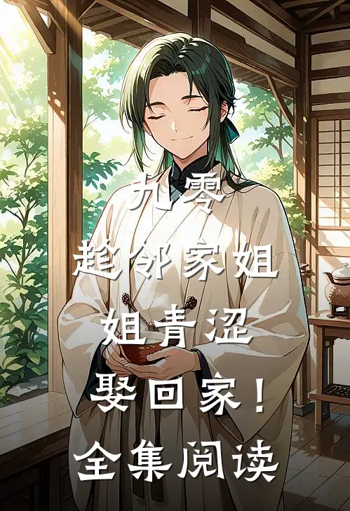 九零：趁邻家姐姐青涩，娶回家！全集阅读