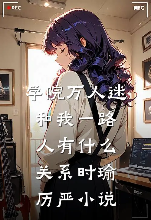 学院万人迷和我一路人有什么关系时瑜历严小说