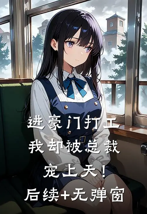 进豪门打工，我却被总裁宠上天！后续+无弹窗